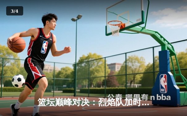 篮坛巅峰对决：烈焰队加时鏖战力克雷霆队，卫冕冠军显王者韧性 - 3