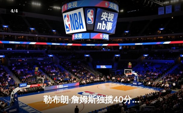 勒布朗·詹姆斯独揽40分率湖人逆转勇士，西决G5上演史诗级对决 - 4