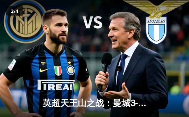 英超天王山之战：曼城3-1逆转曼联，哈兰德双响锁定胜局 - 2