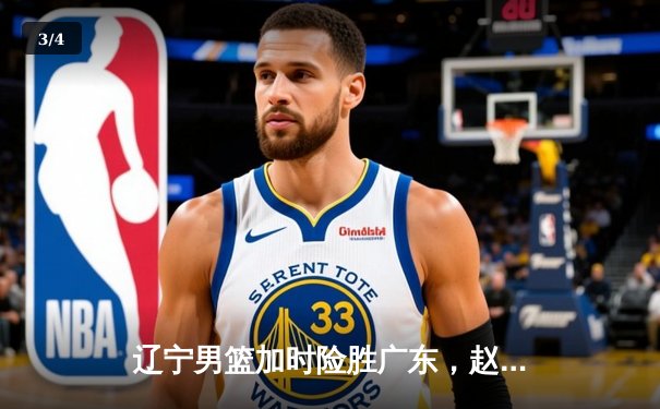 辽宁男篮加时险胜广东，赵继伟33分导演季后赛惊天逆转 - 3