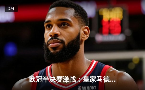 欧冠半决赛激战：皇家马德里2-1逆转拜仁慕尼黑，本泽马绝杀晋级 - 2