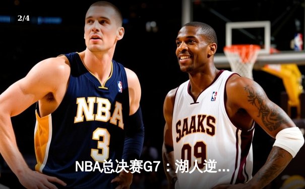 NBA总决赛G7：湖人逆转凯尔特人，詹姆斯斩获FMVP - 2