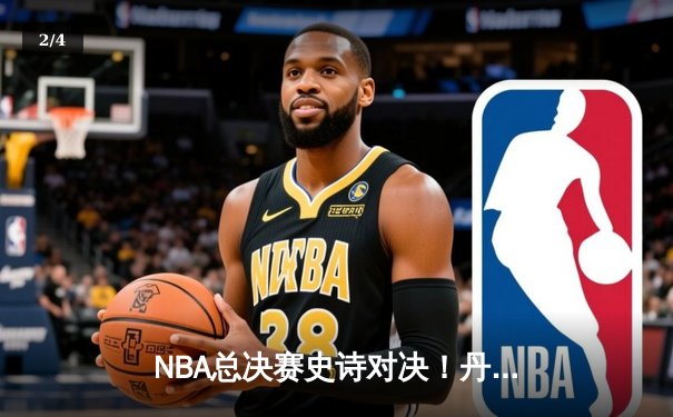 NBA总决赛史诗对决！丹佛掘金4-1逆转热火夺冠，约基奇荣膺FMVP创历史 - 2