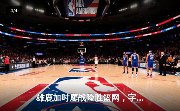 雄鹿加时鏖战险胜篮网，字母哥44分创赛季新高 - 4