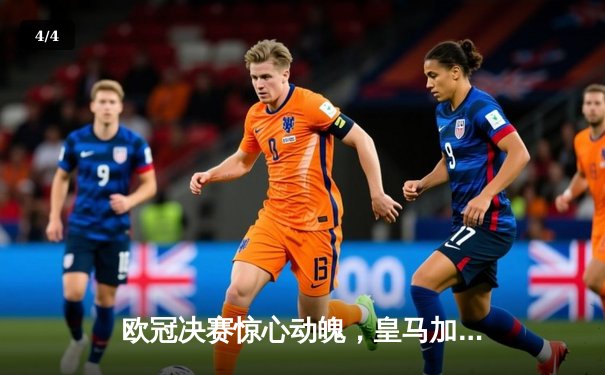 欧冠决赛惊心动魄，皇马加时赛绝杀利物浦夺冠 - 4