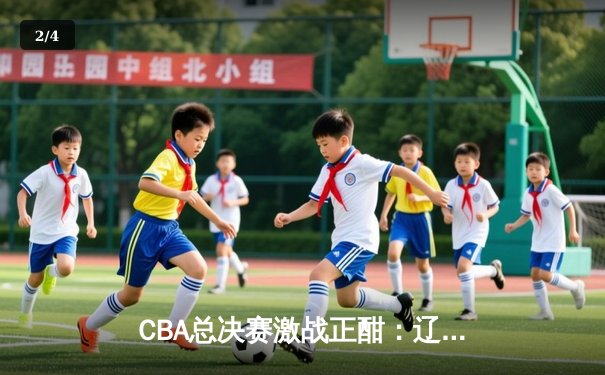 CBA总决赛激战正酣：辽宁本钢逆转广东宏远夺赛点，赵继伟砍下28分创个人新高 - 2