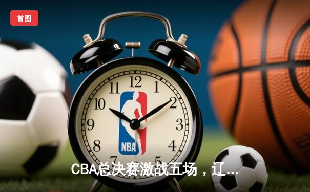 CBA总决赛激战五场，辽宁本钢逆转夺冠，赵继伟荣膺FMVP
