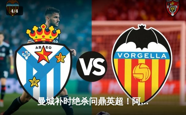 曼城补时绝杀问鼎英超！阿圭罗传奇谢幕，瓜迪奥拉战术制胜 - 4