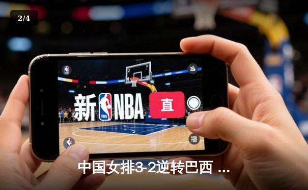 中国女排3-2逆转巴西 张常宁关键局独揽8分定胜局 - 2