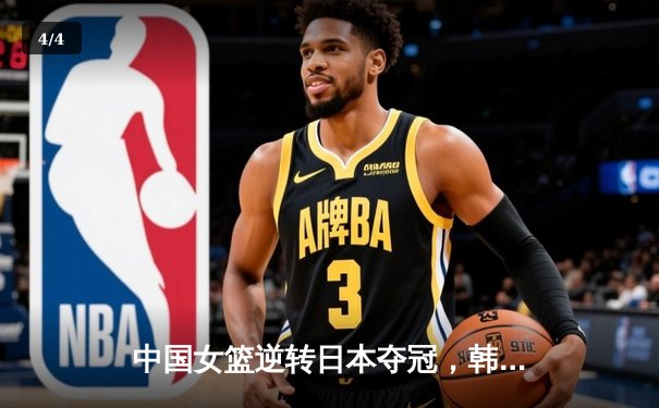 中国女篮逆转日本夺冠，韩旭23分统治内线 - 4