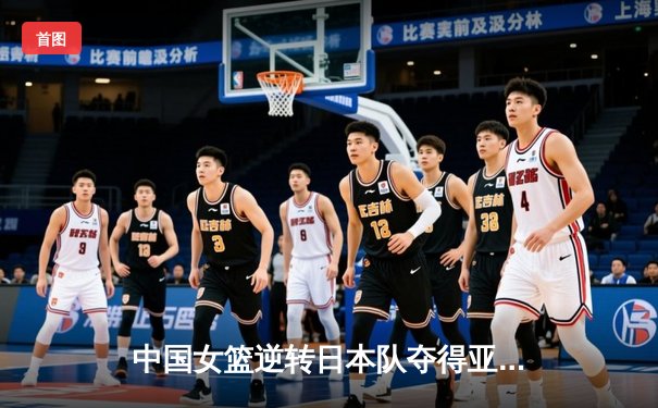 中国女篮逆转日本队夺得亚洲杯冠军